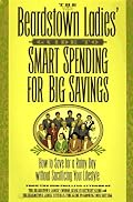 The Beardstown Ladies' Guide to Smart Spending for Big Savings: How to Save for a Rainy Day Without Sacrificing Your Lifestyle