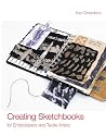Creating Sketchbooks for Embroiderers and Textile Artists: Exploring the Embroiderers' Sketchbook