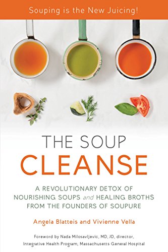 Download THE SOUP CLEANSE: A Revolutionary Detox of Nourishing Soups and Healing Broths from the Founders of Soupure