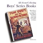 All About Collecting Boys' Series Books: Hardy Boys, Tom Swift, Tom Swift, Jr., Chip Hilton, Ted Scott, Mark Tidd, Tom Slade & Others book cover