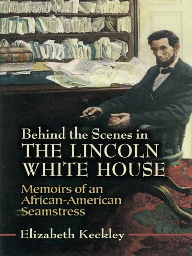 Behind the Scenes in the Lincoln White House: Memoirs of an African-American Seamstress (Civil War)