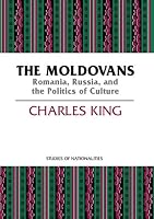 The Moldovans: Romania, Russia, and the Politics of Culture (Studies of Nationalities)