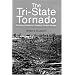 The Tri-State Tornado: The Story of America's Greatest Tornado Disaster