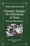 L Insolite Histoire des luthériens de Paris : De Louis XIII à Napoléon