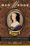 Mad Madge: The Extraordinary Life of Margaret, Duchess of Newcastle, the First Woman to Live by Her Pen Katie Whitaker