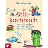 Das Stillkochbuch: �ber 100 Rezepte - lecker und bek�mmlich f�r Mutter und Babyvon "Marietta Cronj�ger"