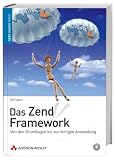 Das Zend Framework: Von den Grundlagen bis zur fertigen Anwendung