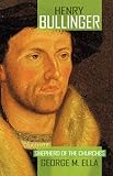 Henry Bullinger (1504-1575) : shepherd of the churches