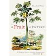 The Fruit Hunters: A Story of Nature, Adventure, Commerce, and Obsession by Adam Leith Gollner