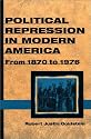 Political Repression in Modern America: FROM 1870 TO 1976