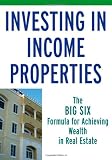 Investing in Income Properties: The Big Six Formula for Achieving Wealth in Real Estate