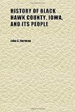 History of Black Hawk County, Iowa, and Its People (Volume 2)
