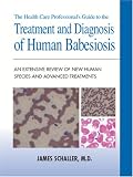 The Health Care Professional's Guide to the Treatment and Diagnosis of Human Babesiosis: An Extensive Review of New Human Babesia Species and Advanced Treatments