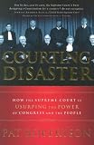 Courting Disaster: How the Supreme Court is Usurping the Power of Congress and the People
