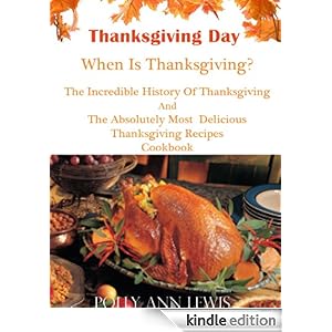 Thanksgiving Day When Is Thanksgiving? The Incredible History Of Thanksgiving And The Absolutely Most Delicious Thanksgiving Recipes Cookbook