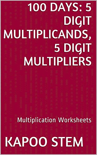 100 Multiplication Worksheets with 5-Digit Multiplicands, 5-Digit Multipliers: Math Practice Workbook (100 Days Math Multiplication Series 15)