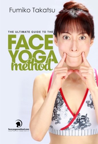 The Ultimate Guide To The Face Yoga Method: Take Five Years Off Your Face The Ultimate Guide To The Face Yoga Method: Take Five Years Off Your Face