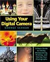Using Your Digital Camera: Basic Guide to Taking, Manipulating, Printing and Storing Your Photographs