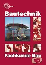 Bautechnik. Fachkunde Bau: F&uuml;r Maurer/Maurerinnen, Beton- und Stahlbetonbauer/Beton- und Stahlbetonbauerinnen, Zimmerer/Zimmerinnen und Bauzeichner/Bauzeichnerinnen