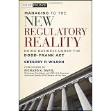 Managing to the New Regulatory Reality: Doing Business Under the Dodd-Frank Act (Wiley Finance)