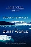 The Quiet World: Saving Alaskas Wilderness Kingdom, 1879-1960