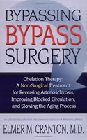 Bypassing Bypass Surgery: Chelation Therapy: A Non-surgical Treatment for Reversing Arteriosclerosis, Improving Blocked Circulation, and Slowing the Aging Process