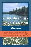 The best in tent camping, Wisconsin : a guide for car campers who hate RVs, concrete slabs, and loud portable stereos