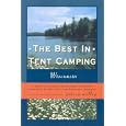 The Best in Tent Camping: Wisconsin: A Guide for Campers Who Hate RV's, Concrete Slabs, and Loud Portable Stereos by Johnny Molloy