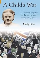 A Child's War: The Occupation of the Channel Islands Through a Child's Eyes