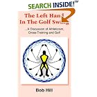 Click here to buy The Left Hand In The Golf Swing: .A Discussion of Athleticism, Cross-Training and Golf by  Bob Hill.