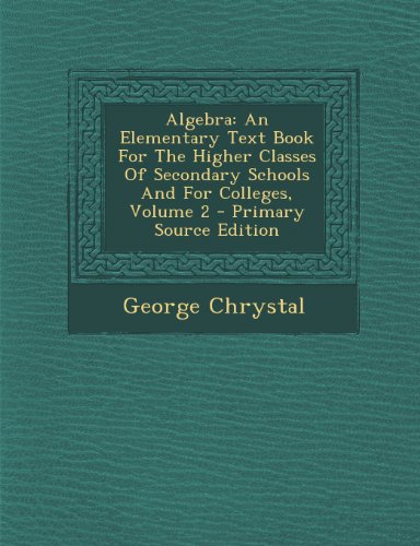 algebra an elementary text book for the higher classes of secondary schools and for colleges volume 2