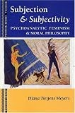 Subjection and Subjectivity
 Psychoanalytic Feminism and Moral Philosophy (Thinking Gender),
Diana T. Meyers