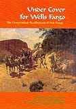 Under Cover for Wells Fargo: The Unvarnished Recollections of Fred Dodge (Western Frontier Library, Vol 63)