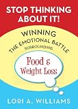 Stop Thinking About It!: Winning the Emotional Battle Surrounding Food and Weight Loss