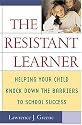 The Resistant Learner: Helping Your Child Knock Down the Barriers to School Success