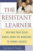 The Resistant Learner: Helping Your Child Knock Down the Barriers to School Success