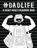 Dad Life: A Manly Adult Colouring Book: New Dad Gifts & Mens Colouring Book & Anti Stress Colouring Books & Adult Colouring Books Stress & Funny ... Baby Shower Gifts & Birthday Gift For Dad)