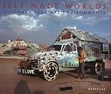 Self-Made Worlds: Visionary Folk Art Environments Self-Made Worlds: Visionary Folk Art Environments