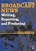 Broadcast News Writing, Reporting, and Producing, Third Edition