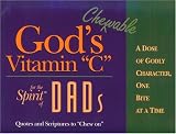God's Chewable Vitamin C for the Spirit of Dads: A Dose of Godly Character, One Bite at a Time