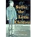 Suffer the Little Children: The Inside Story of Ireland's Industrial Schools