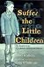 Suffer the Little Children: The Inside Story of Ireland's Industrial Schools