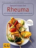 Gesund essen bei Rheuma - 100 leckere Rezepte f&uuml;r mehr Lebensgenuss - Friedrich Bohlmann, Gernot Keysser  Dr. med.