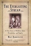 The Everlasting Stream: A True Story of Rabbits, Guns, Friendship, and Family