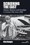 Screening the east : Heimat, memory and nostalgia in German film since 1989