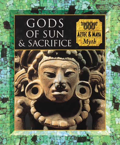 gods of sun and sacrifice aztec  maya myth myth and mankind