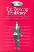 The Evolving Presidency: Addresses, Cases, Essays, Letters, Reports, Resolutions, Transcripts, and Other Landmark Documents, 1787-2004 (Evolving Presidency: Landmark Documents)