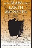 In the Maw of the Earth Monster: Studies of Mesoamerican Ritual Cave Use (The Linda Schele Series in Maya and Pre-Columbian Studies)