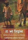 As We Forgive: Stories of Reconciliation from Rwanda