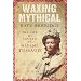 Waxing Mythical: The Life and Legend of Madame Tussaud